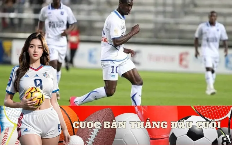 Cược Bàn Thắng Đầu/Cuối