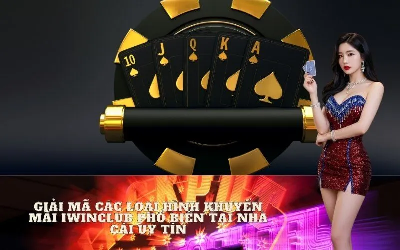 Giải Mã Các Loại Hình Khuyến Mãi Iwinclub Phổ Biến Tại Nhà Cái Uy Tín