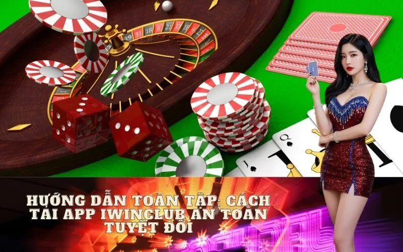 Hướng Dẫn Toàn Tập: Cách Tải App Iwinclub An Toàn Tuyệt Đối