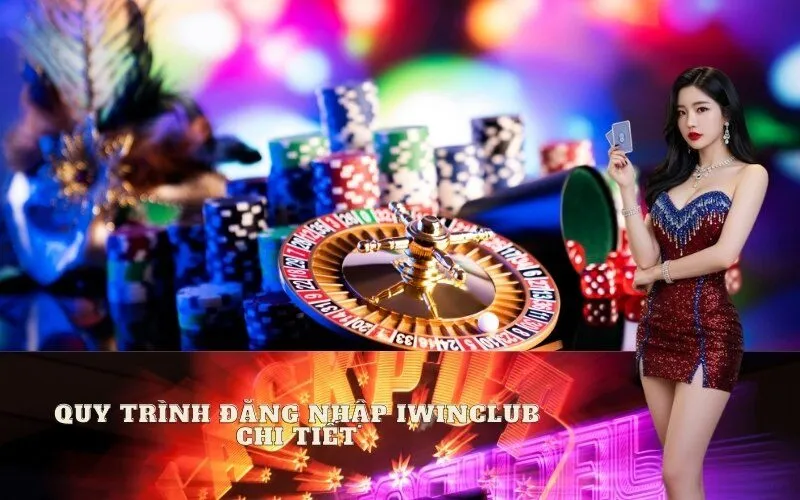 Quy Trình Đăng Nhập Iwinclub Chi Tiết
