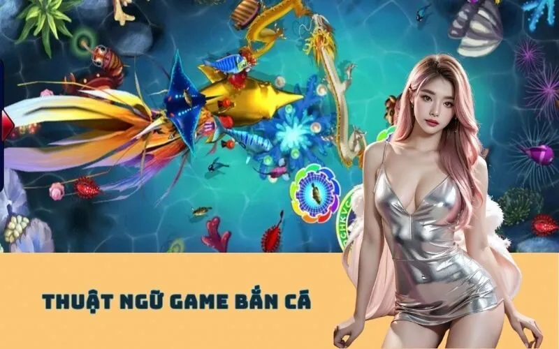 Thuật Ngữ Game Bắn Cá
