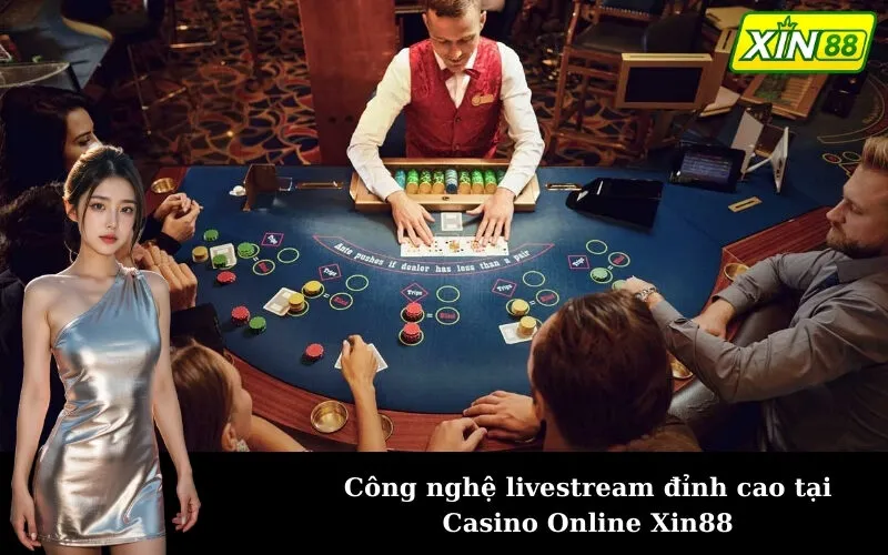 Công nghệ livestream đỉnh cao tại Casino Online Xin88