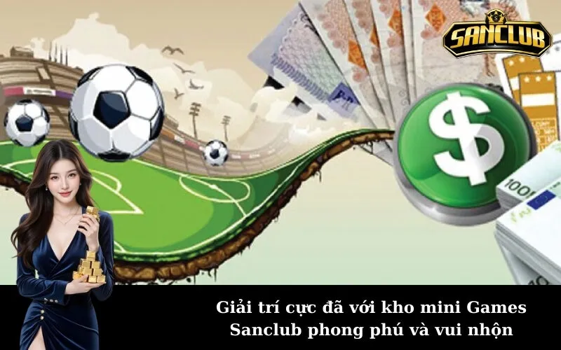 Giải trí cực đã với kho mini Games Sanclub phong phú và vui nhộn